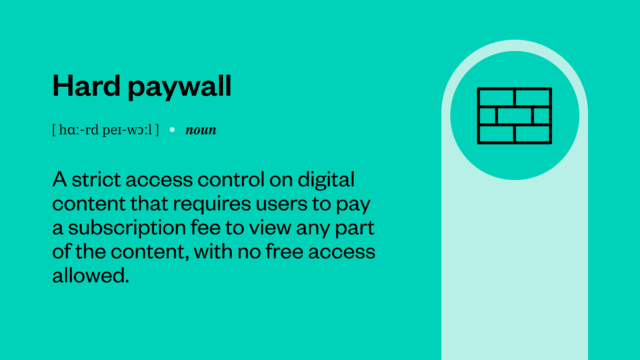 "Hard Paywall" definition: a stringent access control system where users must pay to access digital content, offering no free viewing options.